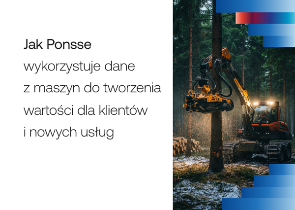 Jak Ponsse wykorzystuje dane z maszyn do tworzenia wartości dla klientów i nowych usług