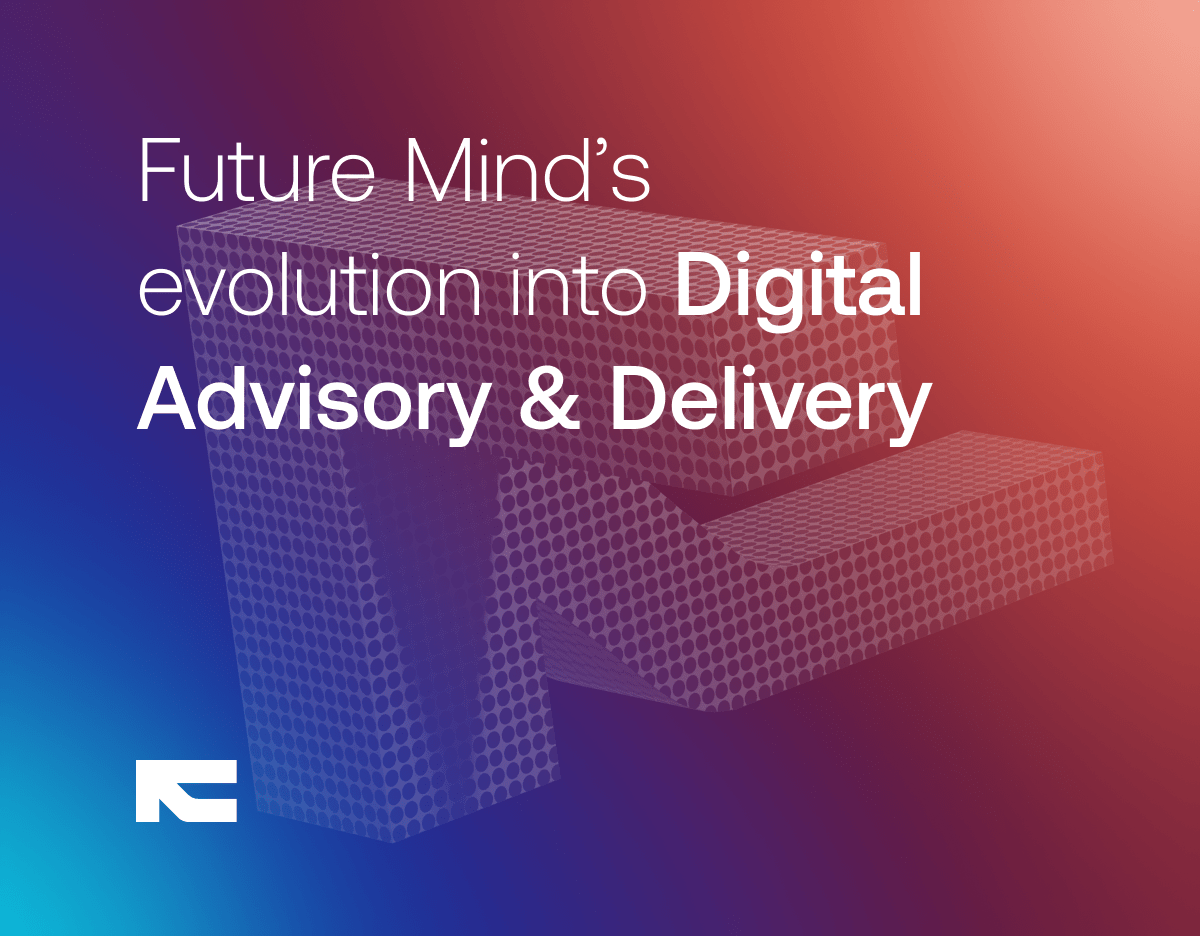 Future Mind’s evolution into Digital Advisory & Delivery